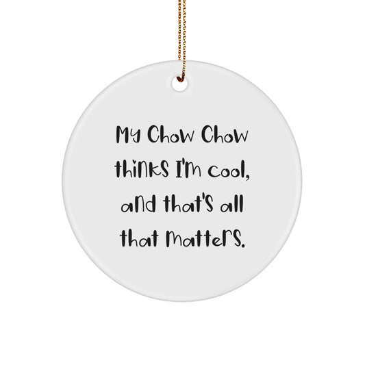 Chow Chow Dog Lover Christmas Unique Gifts from Family Friends Unique Circle Ornament 'My Chow Chow Thinks I'm Cool, And That's All That Matters.' - Image 1