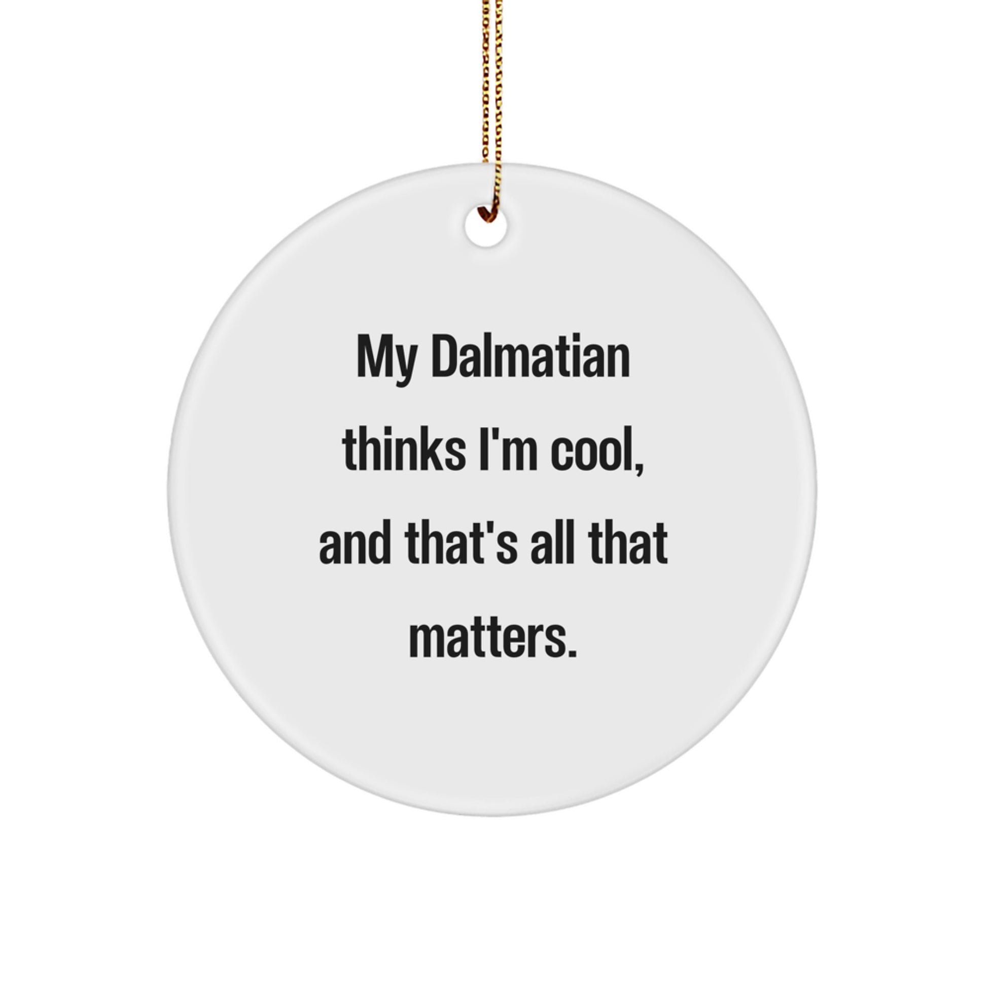 Dalmatian Dog Christmas Circle Ornament Gifts from Friends and Family, My Dalmatian Thinks I'm Cool and That's All That Matters Dalmatian Dog Lover Unique - Image 1