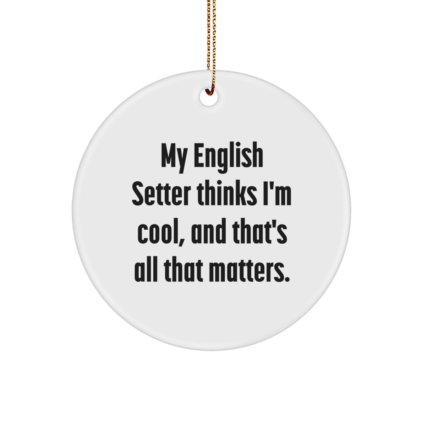 English Setter Dog Lover Circle Ornament, Funny Quote Gifts for Men, Christmas Unique Gifts from Friends, English Setter Dog Decor, 'My English Setter Thinks I'm Cool, And That's All That Matters.' - Image 1