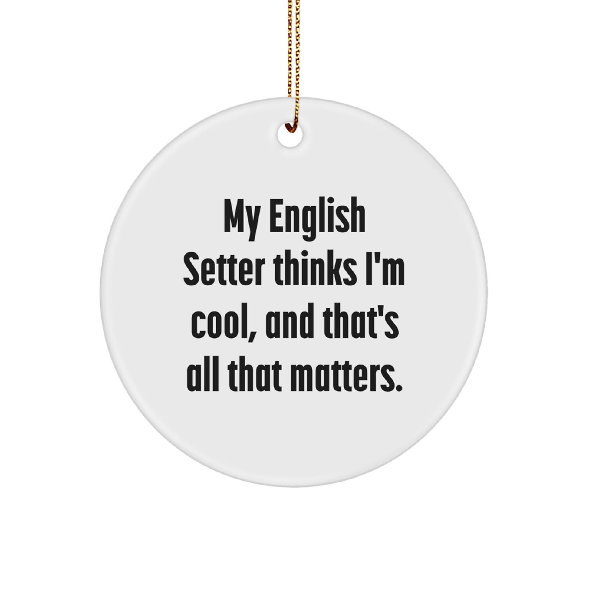 English Setter Dog Lover Circle Ornament, Funny Quote Gifts for Men, Christmas Unique Gifts from Friends, English Setter Dog Decor, 'My English Setter Thinks I'm Cool, And That's All That Matters.' - Image 1