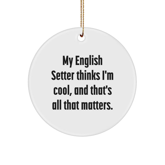 English Setter Dog Lover Circle Ornament, Funny Quote Gifts for Men, Christmas Unique Gifts from Friends, English Setter Dog Decor, 'My English Setter Thinks I'm Cool, And That's All That Matters.' - Image 1