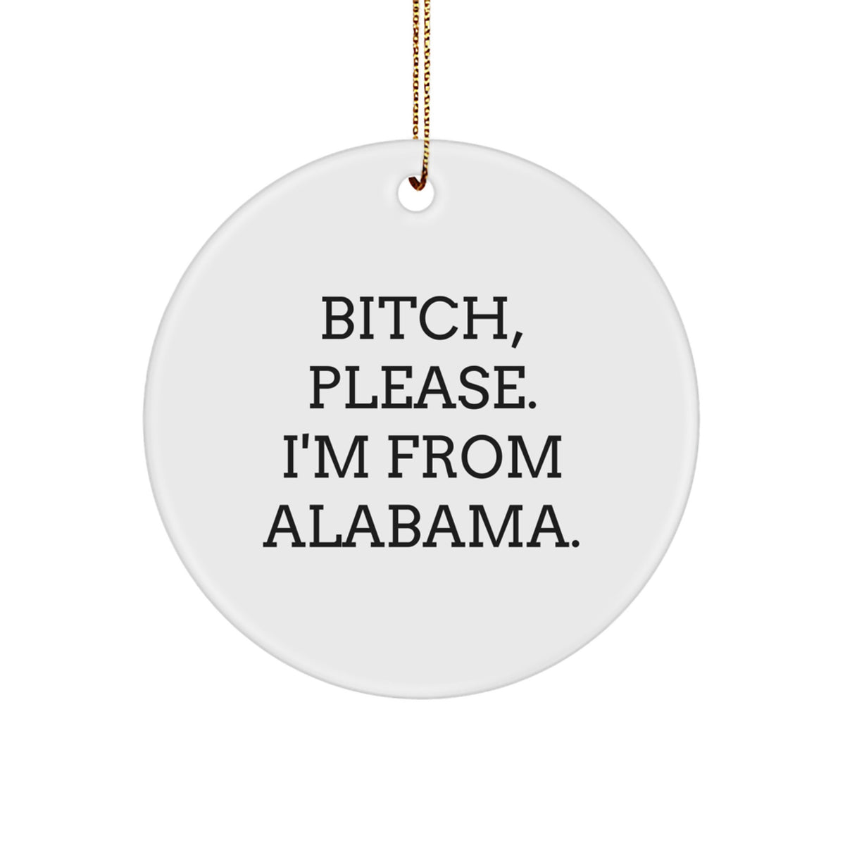 Funny Alabama Circle Ornaments for Christmas Unique Gifts from Friends to Family Members - B-tch, Please. I'm From Alabama. - Image 1