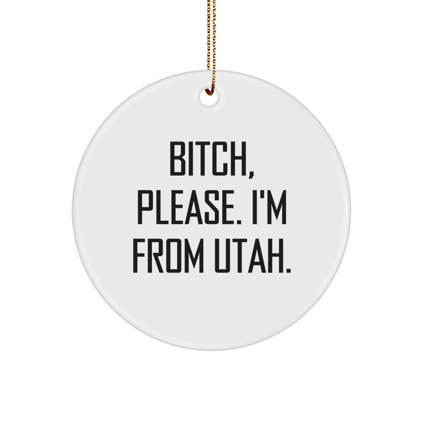 Funny 'B-tch, Please. I'm From Utah.' Circle Ornament for Utah Fans - Christmas Unique Gifts from Friends to Family - Image 1
