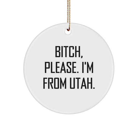 Funny 'B-tch, Please. I'm From Utah.' Circle Ornament for Utah Fans - Christmas Unique Gifts from Friends to Family - Image 1
