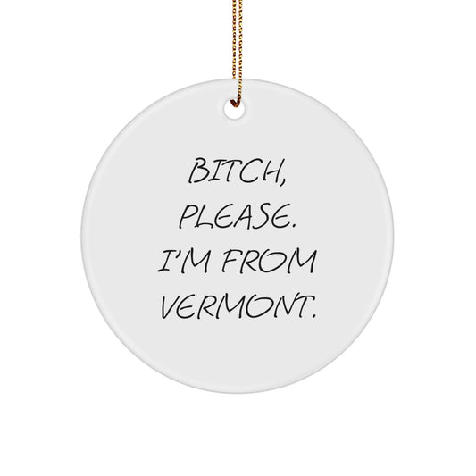 Funny Vermont Gifts from Friends, Christmas Unique Ornament, 'B-tch, Please I'm From Vermont' Circle Shaped Decoration for Family, Men, Women, Coworkers, Vermont Lovers - Image 1