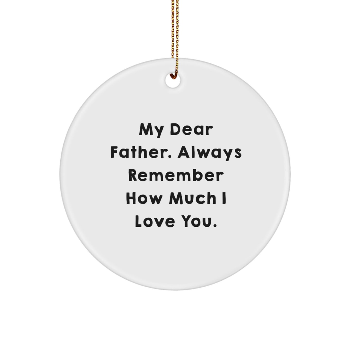 Funny Father Gifts from Family, My Dear Father Always Remember How Much I Love You. Unique Christmas Circle Ornament for Fathers - Image 1