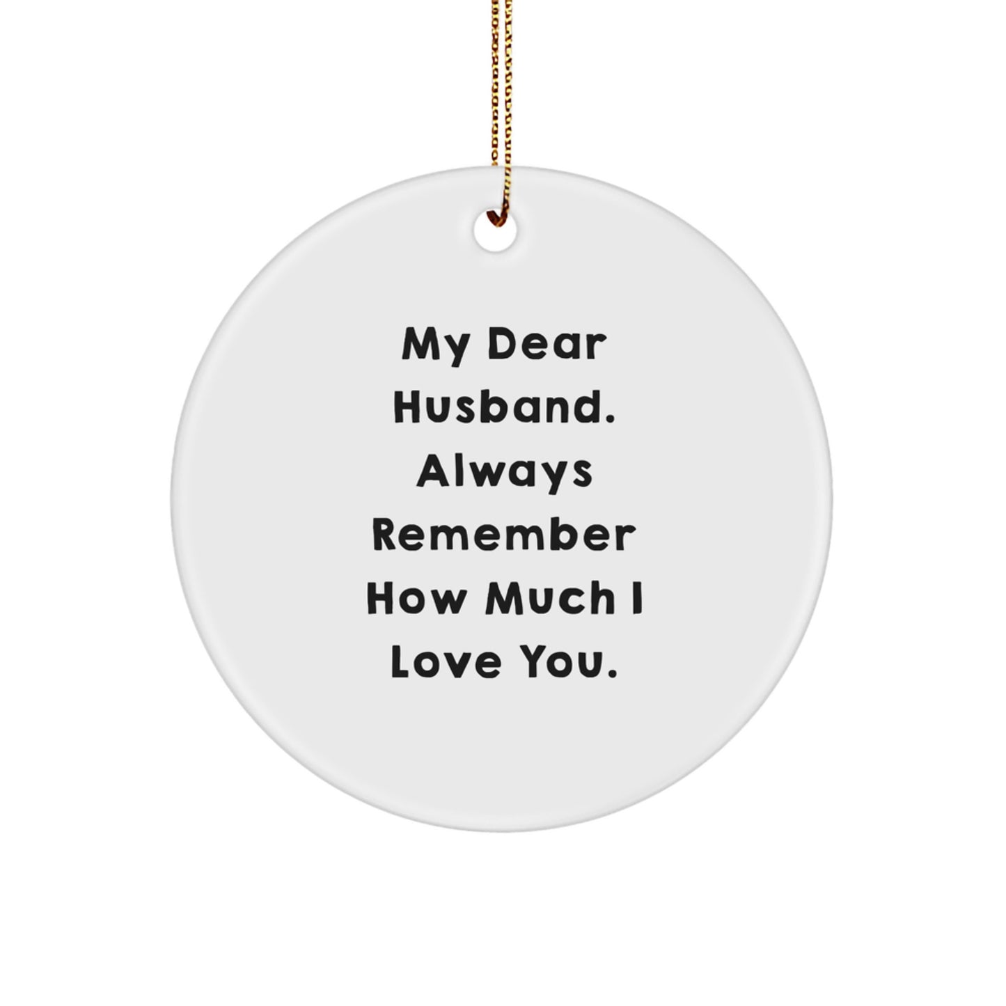 Funny Husband Gifts for Him, My Dear Husband. Always Remember How Much I Love You. Circle Ornament, Unique Christmas Unique Gifts from Wife to Husband - Image 1