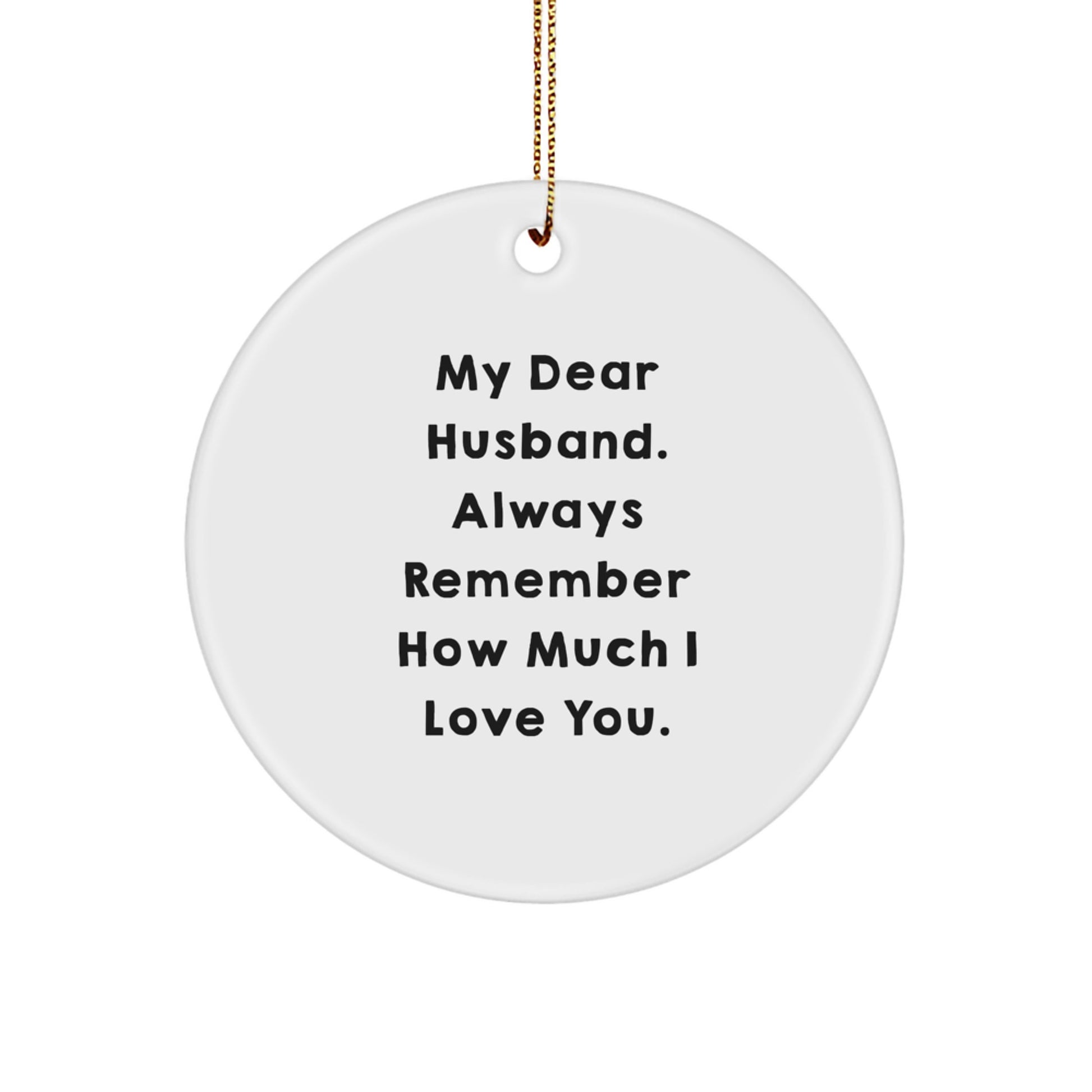 Funny Husband Gifts for Him, My Dear Husband. Always Remember How Much I Love You. Circle Ornament, Unique Christmas Unique Gifts from Wife to Husband - Image 1