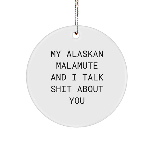 Funny Alaskan Malamute Dog Circle Ornament Gifts from Friends for Christmas - 'My Alaskan Malamute And I Talk Shit About You' - Image 1