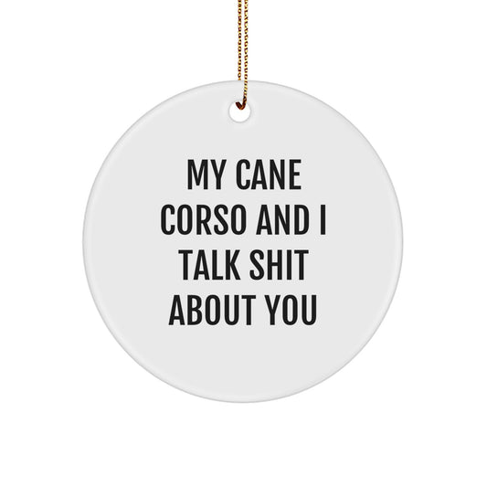 Funny Cane Corso Dog Christmas Unique Gifts for Cane Corso Dog Lovers, Circle Ornament, Gifts from Friends, Decorative Ornaments for Cane Corso Dog Owners, My Cane Corso And I Talk Shit About You - Image 1