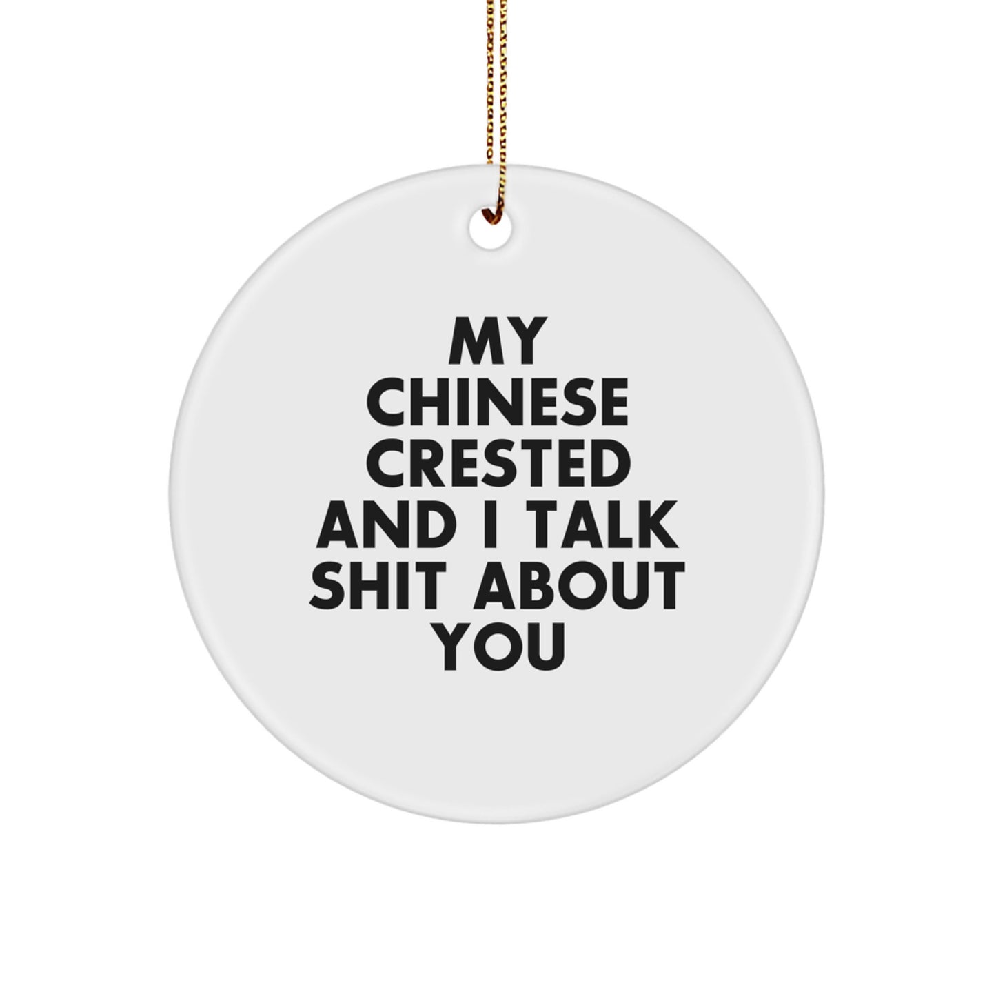 Funny Chinese Crested Dog Gifts from Friends for Christmas Unique Circle Ornament - 'My Chinese Crested And I Talk Shit About You' - Image 1