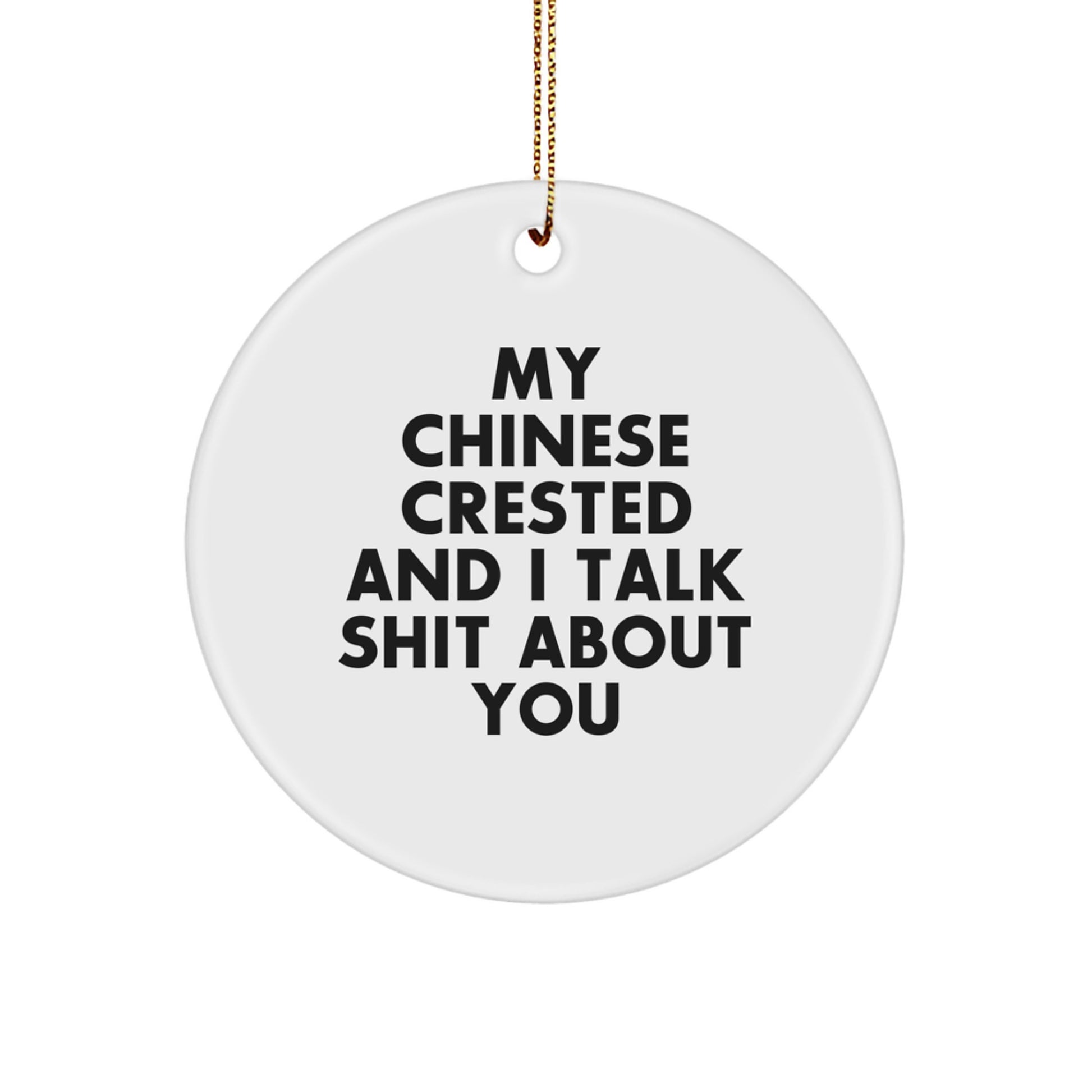 Funny Chinese Crested Dog Gifts from Friends for Christmas Unique Circle Ornament - 'My Chinese Crested And I Talk Shit About You' - Image 1