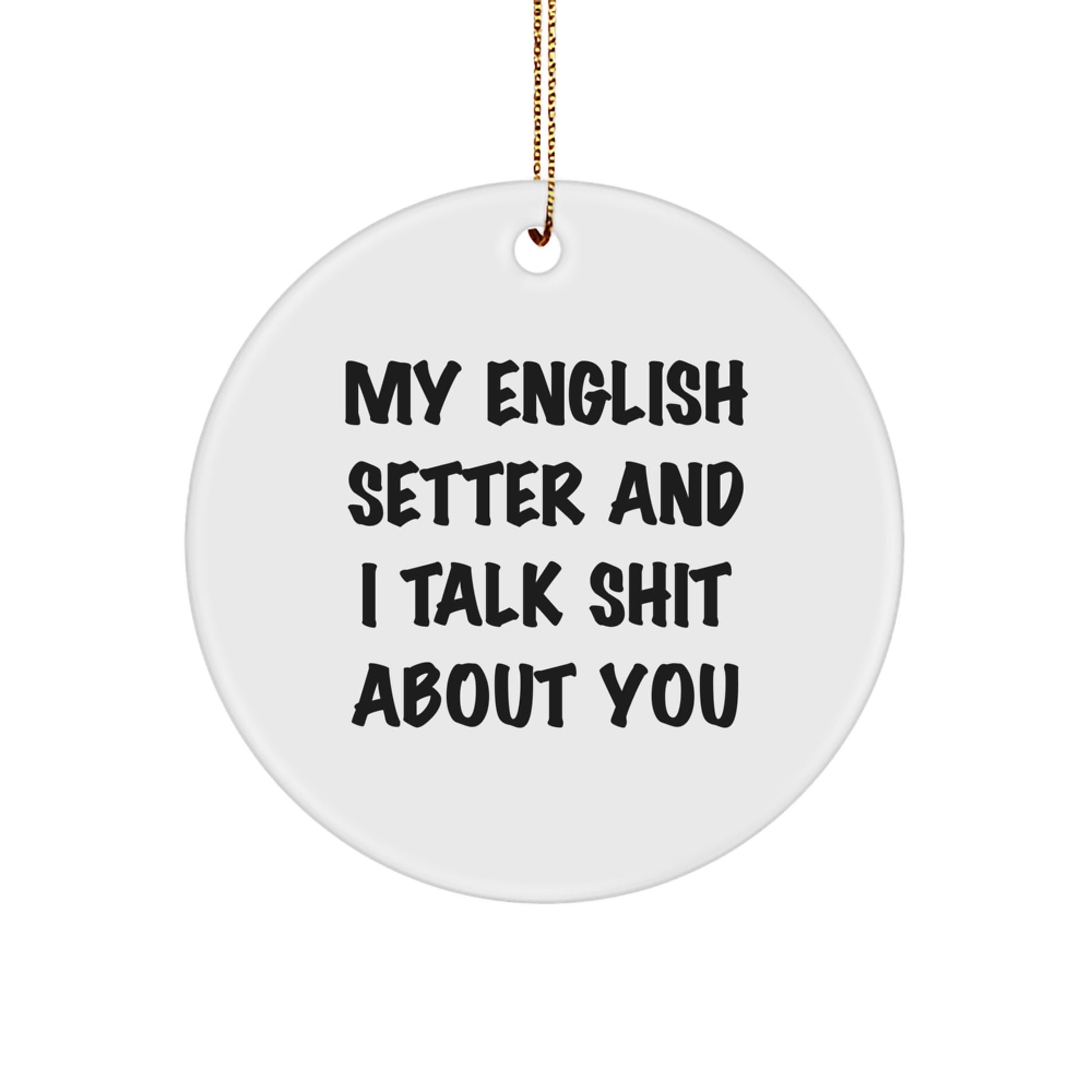 Funny English Setter Dog Christmas Unique Gifts - Circle Ornament for English Setter Dog Lover Friends and Family - My English Setter And I Talk Shit About You - Image 1