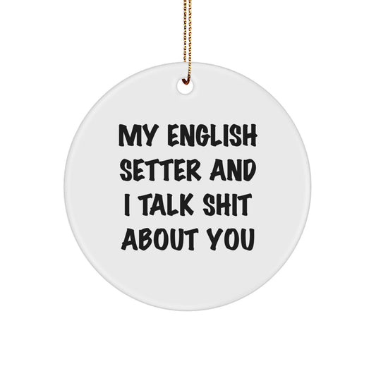 Funny English Setter Dog Christmas Unique Gifts - Circle Ornament for English Setter Dog Lover Friends and Family - My English Setter And I Talk Shit About You - Image 1