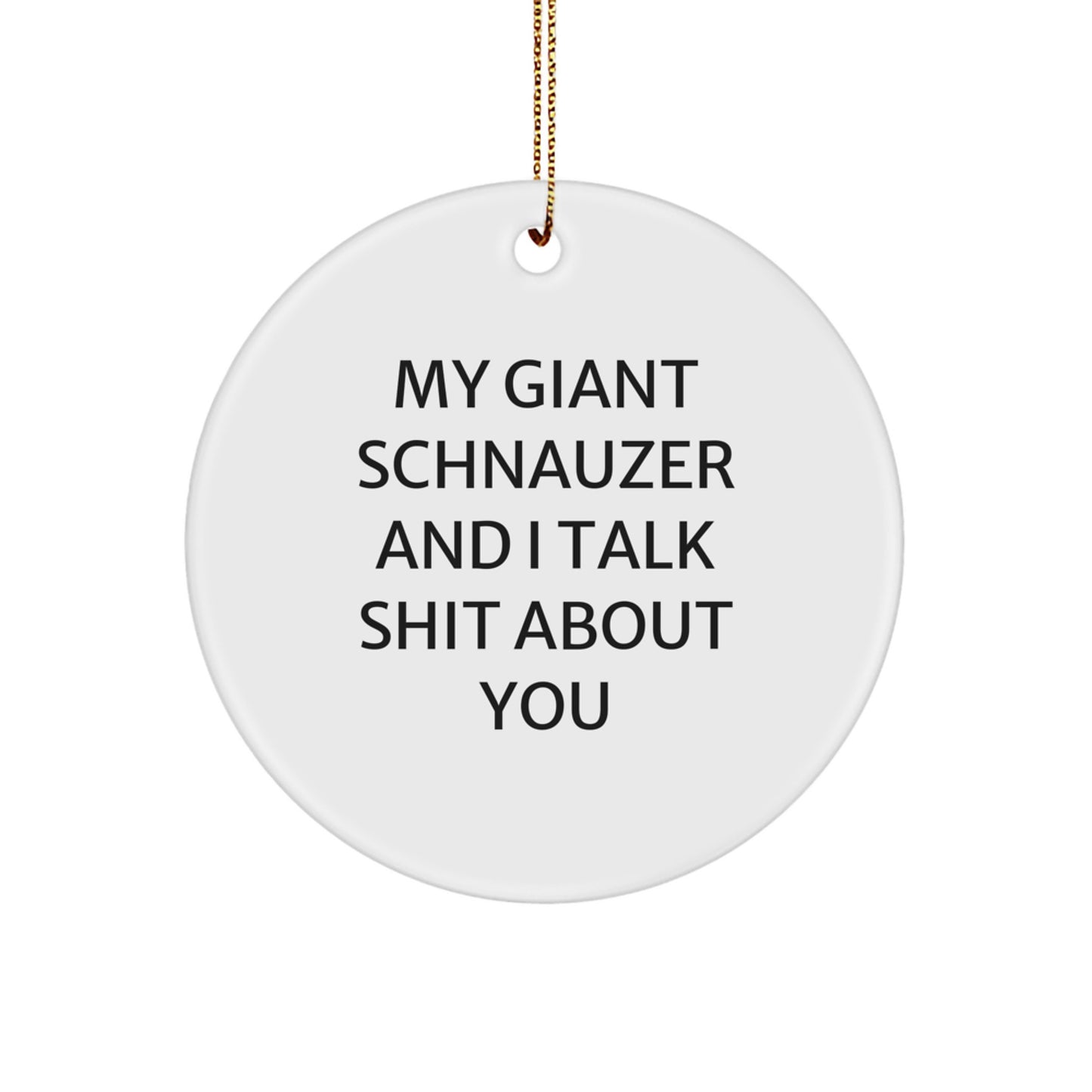 Funny Giant Schnauzer Dog Christmas Circle Ornament Gifts from Friends for Men, Women, and Families - 'My Giant Schnauzer And I Talk Shit About You' - Image 1
