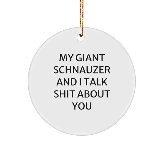 Funny Giant Schnauzer Dog Christmas Circle Ornament Gifts from Friends for Men, Women, and Families - 'My Giant Schnauzer And I Talk Shit About You' - Image 1