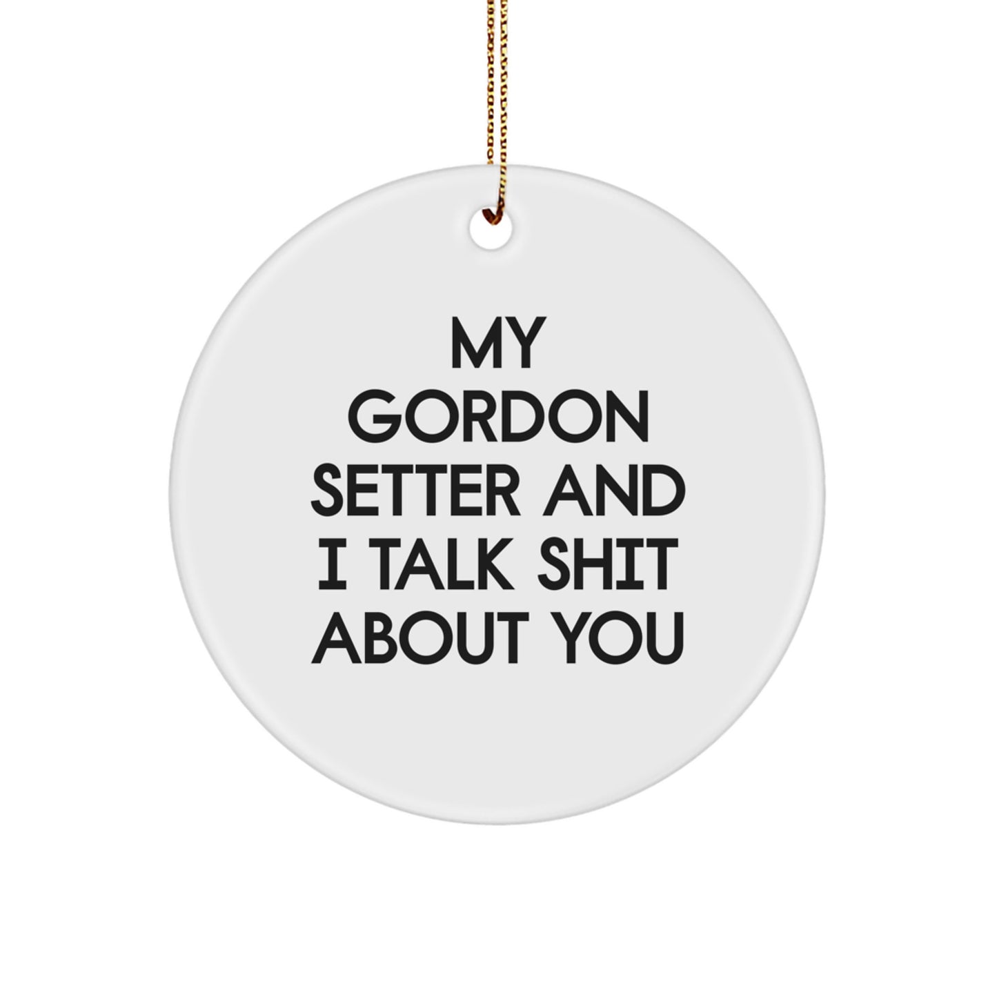 Funny Gordon Setter Dog Gifts for Men - Circle Ornament with "My Gordon Setter And I Talk Shit About You" Quote, Unique Christmas Memorable Presents from Men to Family, Friends, Coworkers - Image 1