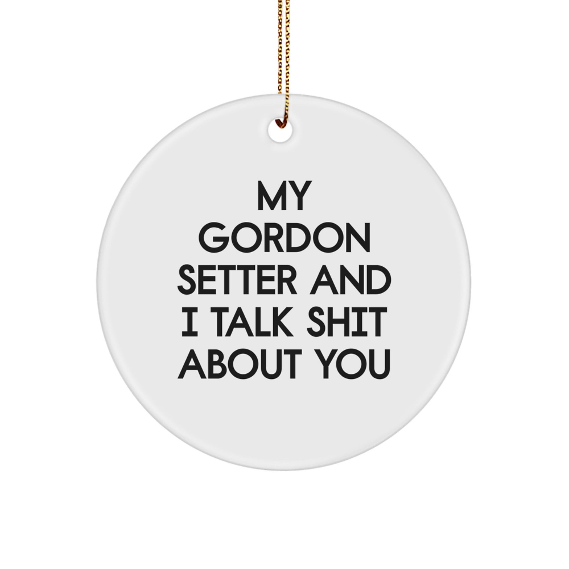 Funny Gordon Setter Dog Gifts for Men - Circle Ornament with "My Gordon Setter And I Talk Shit About You" Quote, Unique Christmas Memorable Presents from Men to Family, Friends, Coworkers - Image 1