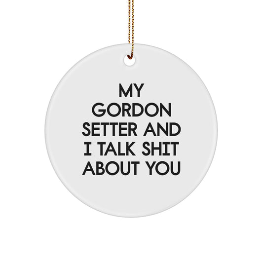 Funny Gordon Setter Dog Gifts for Men - Circle Ornament with "My Gordon Setter And I Talk Shit About You" Quote, Unique Christmas Memorable Presents from Men to Family, Friends, Coworkers - Image 1