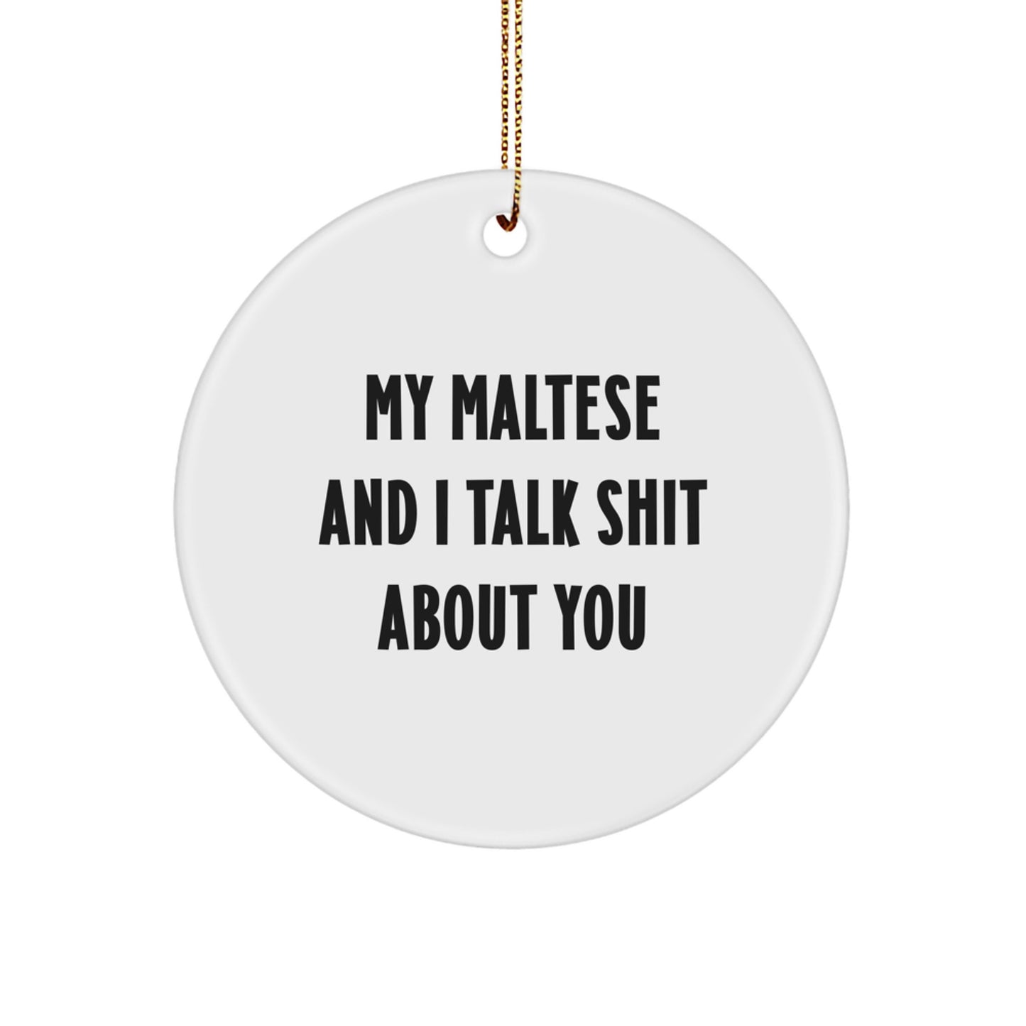 Maltese Dog Funny Circle Ornament, Gifts from Friends for Maltese Dog, Christmas Unique Gifts, My Maltese And I Talk Shit About You - Image 1