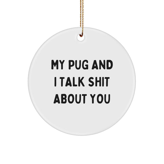 Funny Pug Dog Christmas Unique Gifts for Pug Lovers, Circle Ornament, 'My Pug And I Talk Shit About You' - Image 1