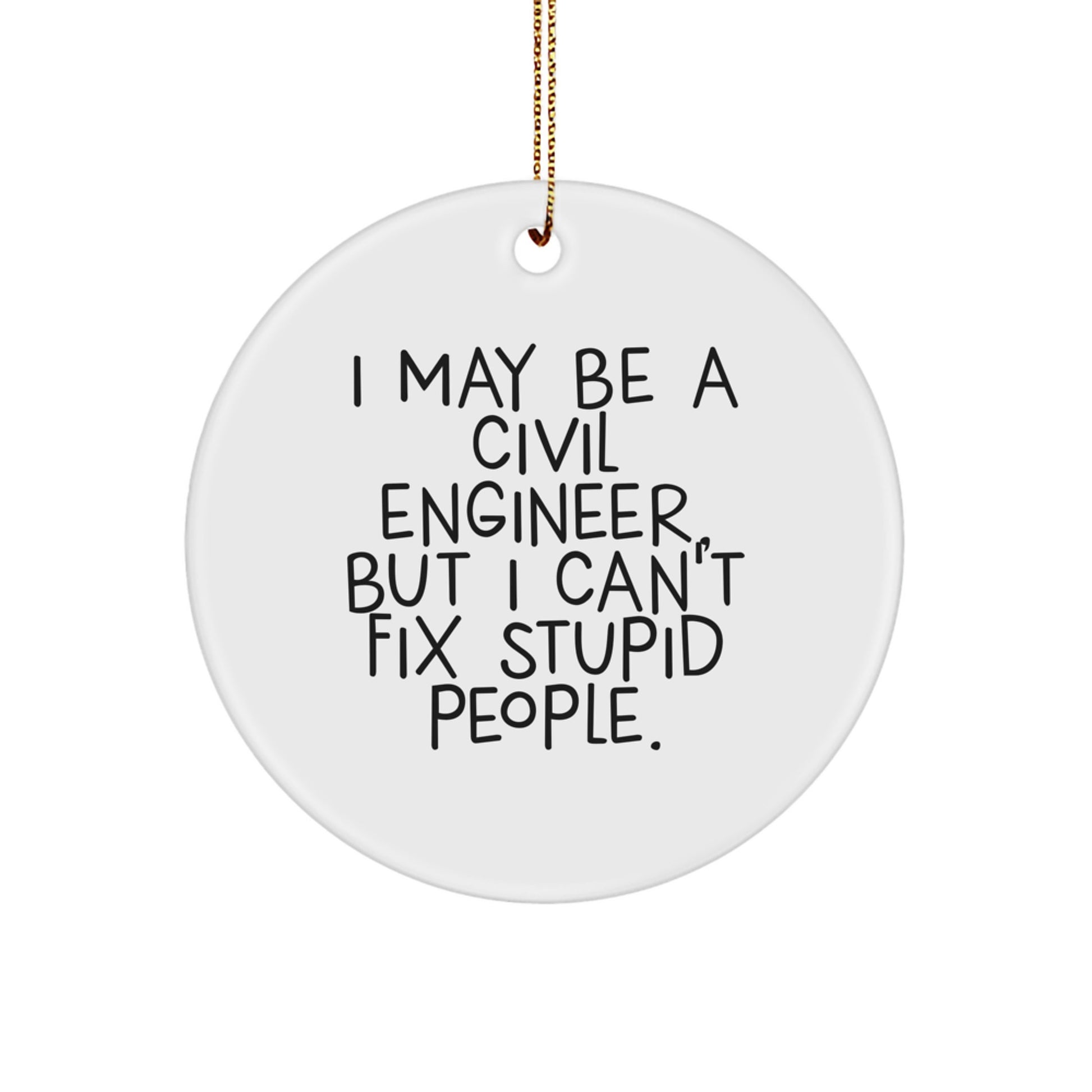 Funny Civil Engineer Gifts for Men - I May Be A Civil Engineer, But I Can't Fix Stupid People. Circle Ornament, Christmas Unique Decorations - Image 1