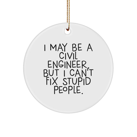 Funny Civil Engineer Gifts for Men - I May Be A Civil Engineer, But I Can't Fix Stupid People. Circle Ornament, Christmas Unique Decorations - Image 1