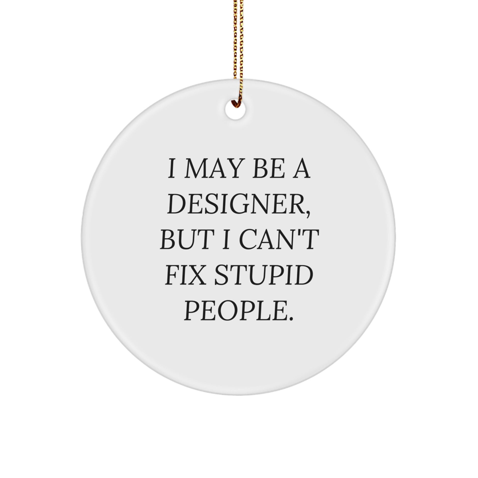 Funny Designer Gifts from Men, Women, Friends, or Family - 'I May Be A Designer, But' Circle Ornament, Christmas Unique Decorations - Image 1