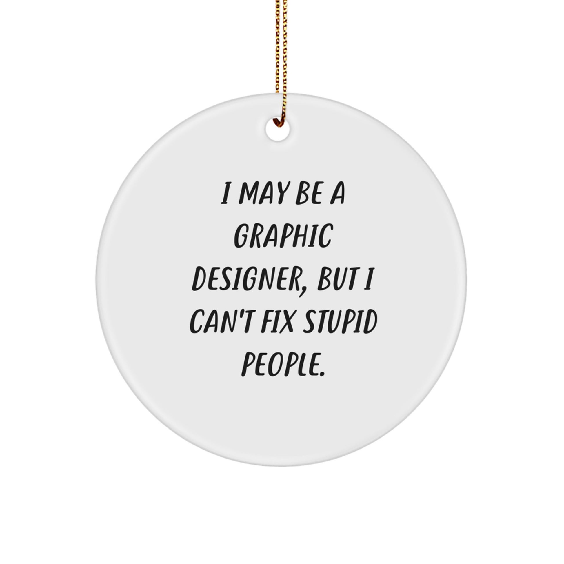 Funny Graphic Designer Gifts for Him - I May Be A Graphic Designer, But I Can't Fix Stupid People. Circle Ornament, White, Christmas Unique Office Decorations - Image 1