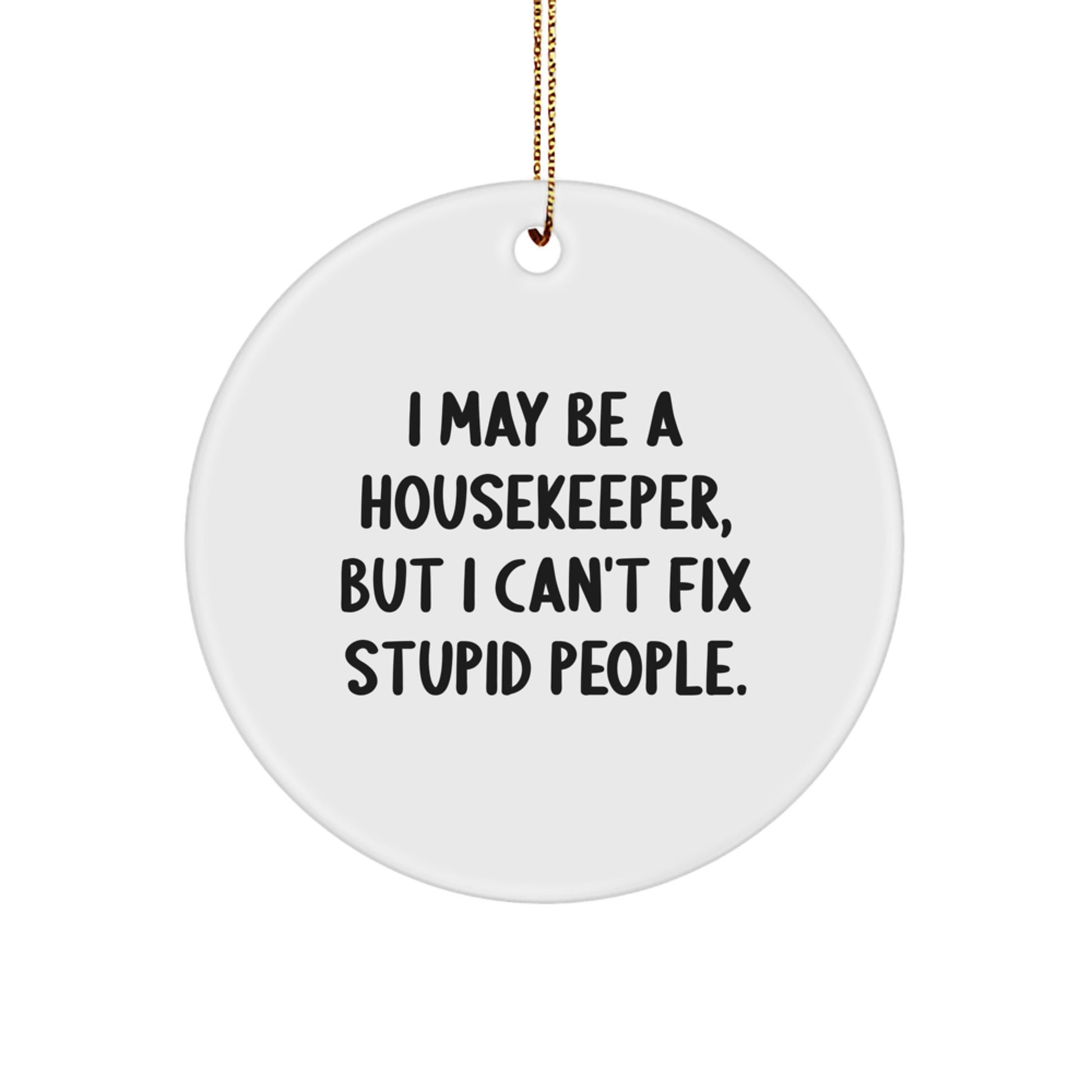 Funny Housekeeper Gifts, Christmas Unique Circle Ornaments, I May 'Be a Housekeeper, But I Can't Fix Stupid People', Gift for Housekeeper, Gifts from Friends or Family - Image 1
