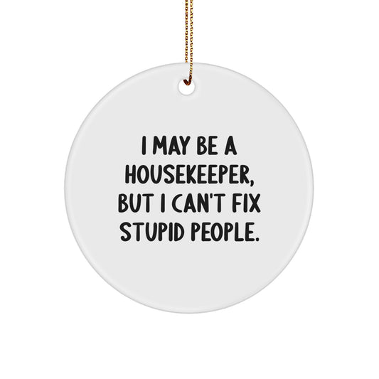Funny Housekeeper Gifts, Christmas Unique Circle Ornaments, I May 'Be a Housekeeper, But I Can't Fix Stupid People', Gift for Housekeeper, Gifts from Friends or Family - Image 1