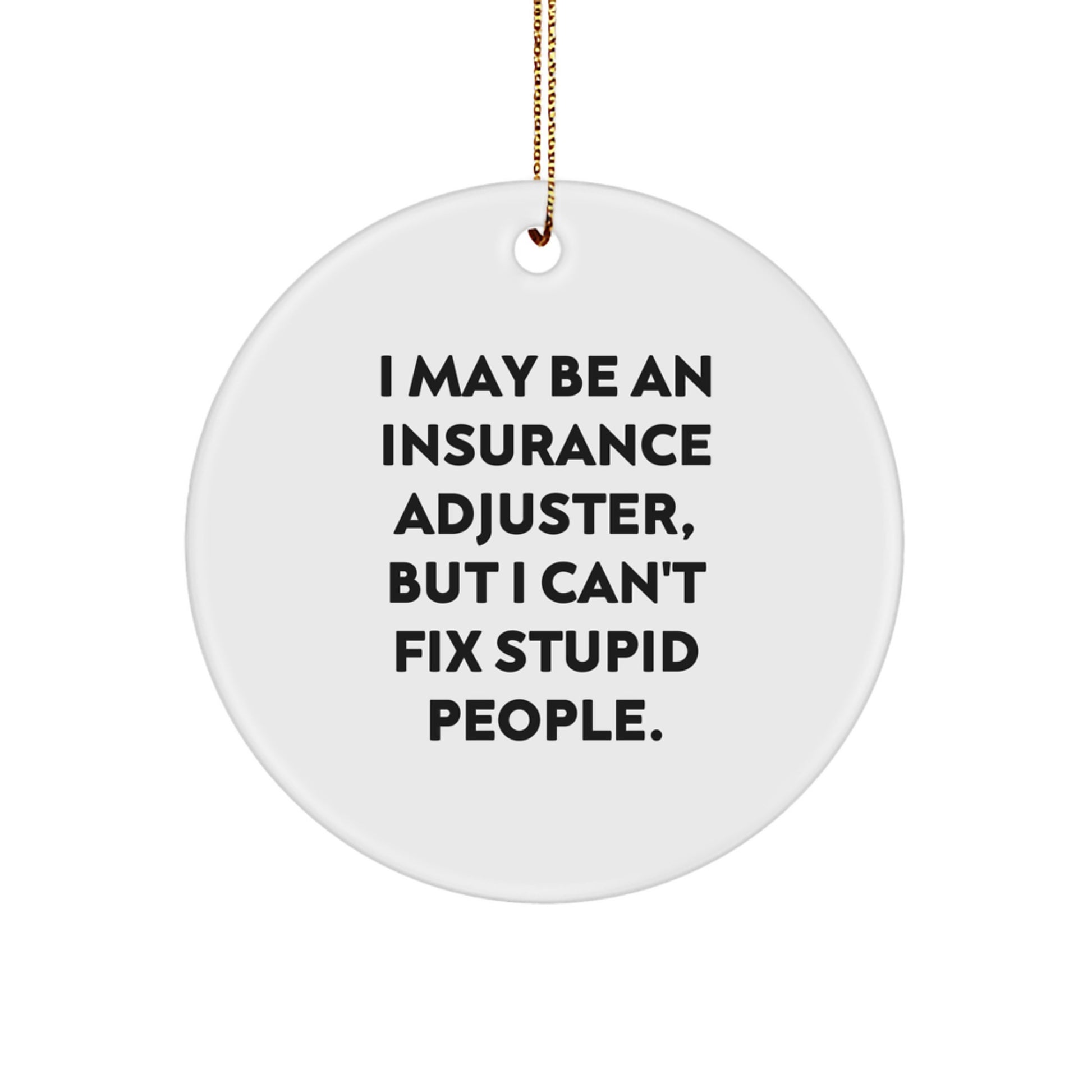 Gifts for Insurance Adjusters, Funny Christmas Circle Ornaments for Colleagues, Men, or Women, 'I May Be An Insurance Adjuster, But I Can't Fix Stupid People. - Image 1
