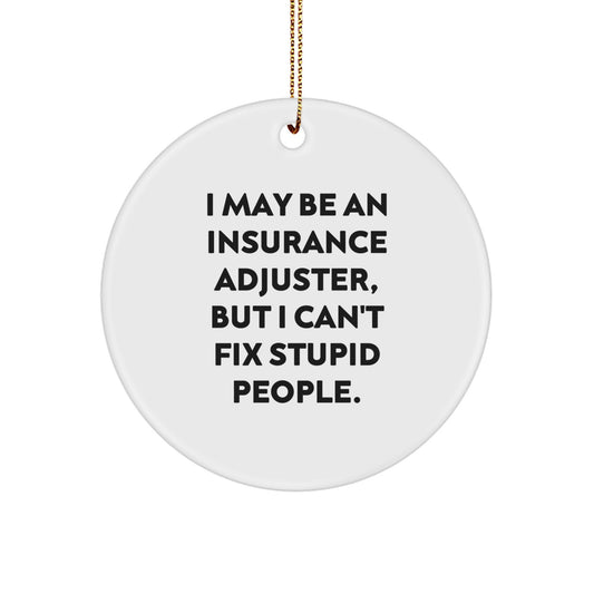 Gifts for Insurance Adjusters, Funny Christmas Circle Ornaments for Colleagues, Men, or Women, 'I May Be An Insurance Adjuster, But I Can't Fix Stupid People. - Image 1