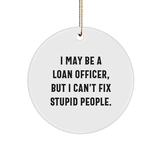 Funny Loan Officer Gifts from Friends for Christmas Unique Circle Ornaments, 'I May Be A Loan Officer, But I Can't Fix Stupid People' Decorations - Image 1