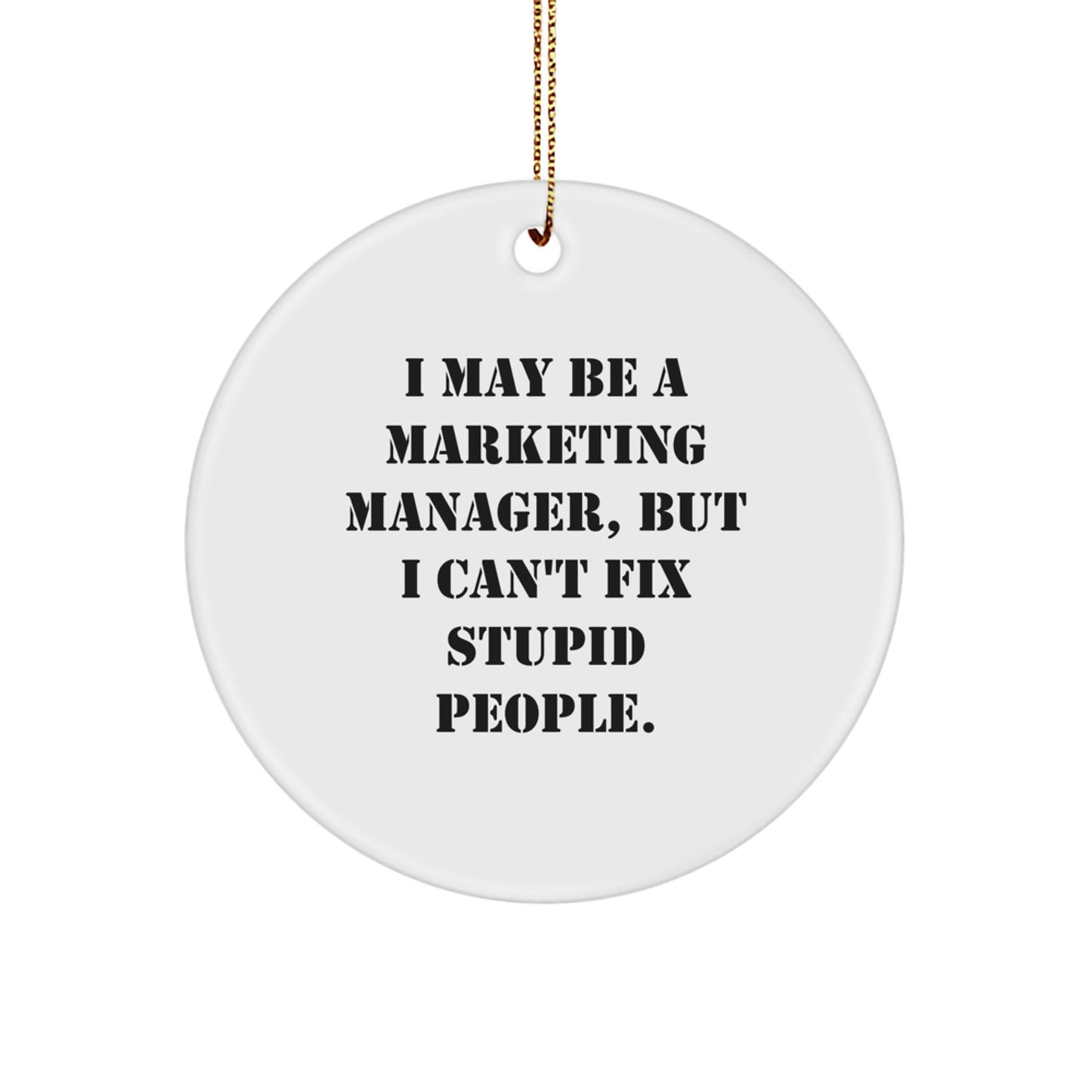 Funny Marketing Manager Gifts for Men, Christmas Unique Circle Ornaments with I May Be A Marketing Manager, But I Can't Fix Stupid People. Quote, Gifts from Friends, Family, Coworkers - Image 1
