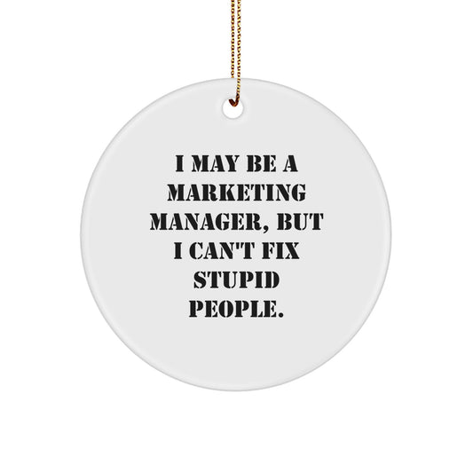 Funny Marketing Manager Gifts for Men, Christmas Unique Circle Ornaments with I May Be A Marketing Manager, But I Can't Fix Stupid People. Quote, Gifts from Friends, Family, Coworkers - Image 1