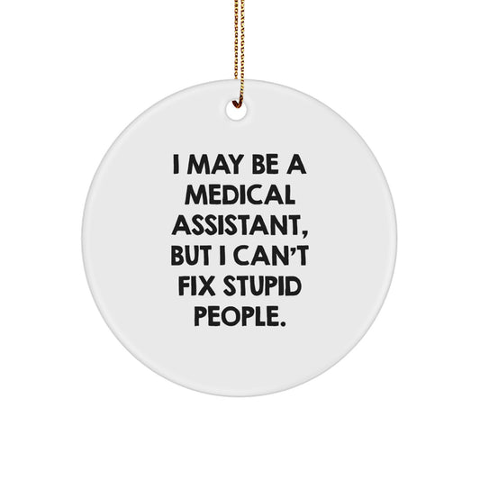 Funny Medical Assistant Gifts from Friends for Medical Assistants - Circle Ornament with I May Be A Medical Assistant But I Can't Fix Stupid People Quote - Christmas Unique Decorations - Image 1