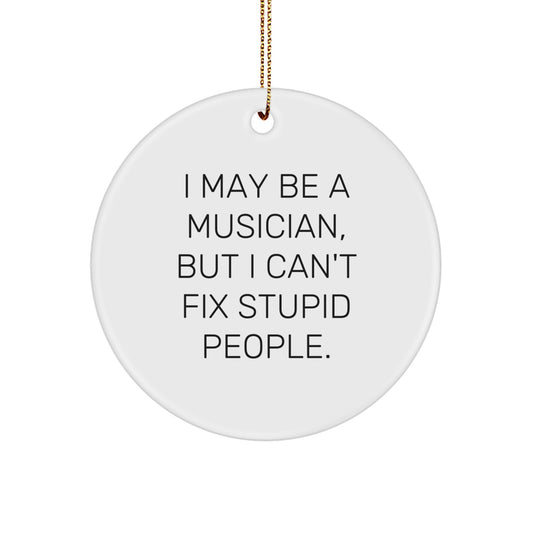 Funny Musician Gifts from Men to Friends - I May Be A Musician, But I Can't Fix Stupid People. Christmas Unique Circle Ornament - Image 1