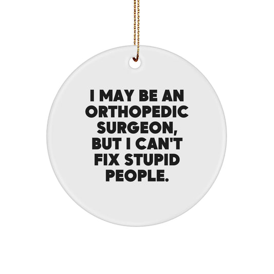 Funny Orthopedic Surgeon Gifts, 'I May Be An Orthopedic Surgeon, But I Can't Fix Stupid People.', Christmas Circle Ornament for Men, Women, Friends, Coworkers, Family Members - Image 1
