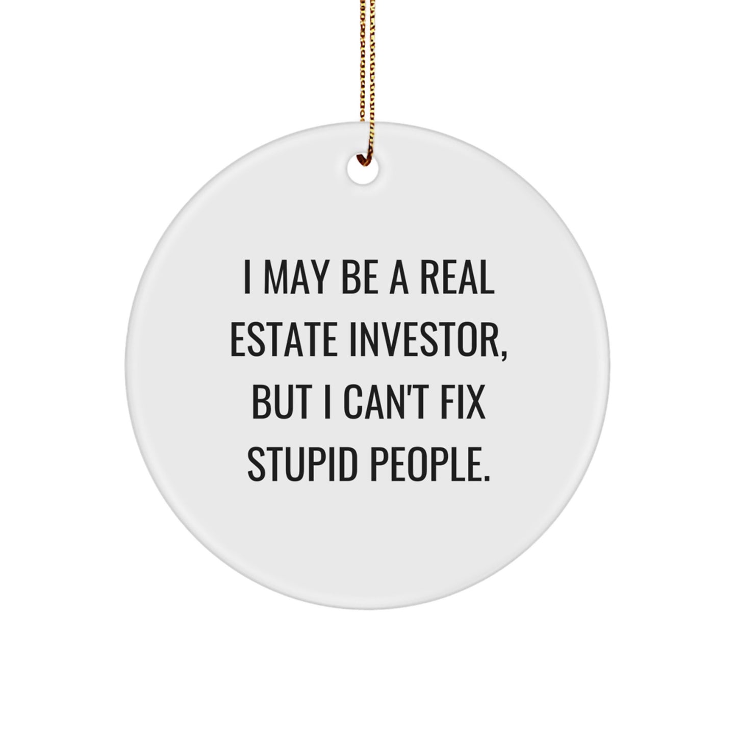Funny Real Estate Investor Gifts for Him, White Circle Ornament, 'I May Be A Real Estate Investor, But I Can't Fix Stupid People.' - Image 1