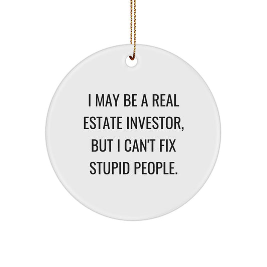 Funny Real Estate Investor Gifts for Him, White Circle Ornament, 'I May Be A Real Estate Investor, But I Can't Fix Stupid People.' - Image 1