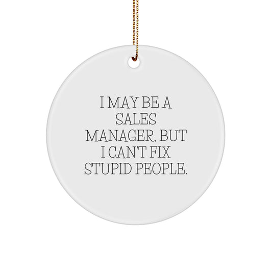 Funny Sales Manager Gifts from Men to Friends - I May Be A Sales Manager, But I Can't Fix Stupid People. Christmas Unique Circle Ornament - Image 1