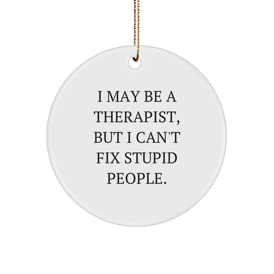 Funny Therapist Christmas Unique Gifts from Men to Therapist - Therapist Circle Ornament, 'I May Be A Therapist, But I Can't Fix Stupid People.,' - Image 1