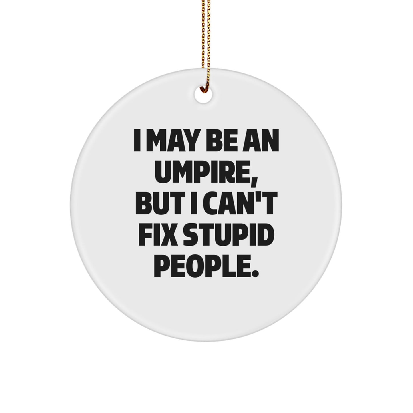 Funny Umpire Gifts for Umpire Lovers, I May Be An Umpire, But I Can't Fix Stupid People. Christmas Unique Circle Ornament for Men, Women, Family, Friends - Gifts from Umpire Fans - Image 1