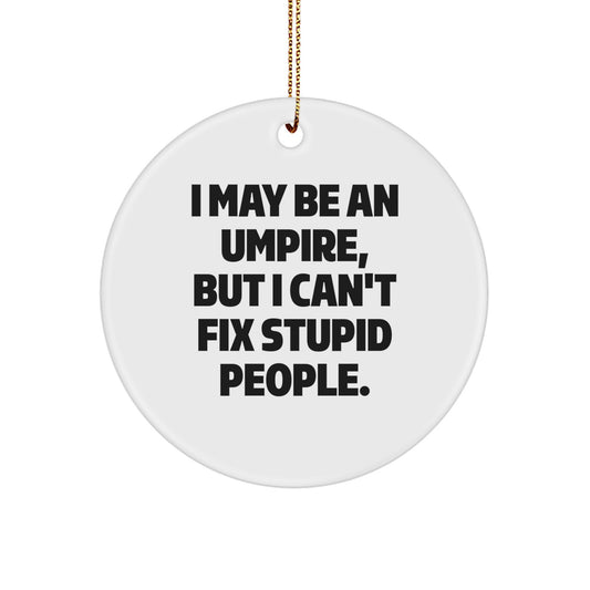 Funny Umpire Gifts for Umpire Lovers, I May Be An Umpire, But I Can't Fix Stupid People. Christmas Unique Circle Ornament for Men, Women, Family, Friends - Gifts from Umpire Fans - Image 1