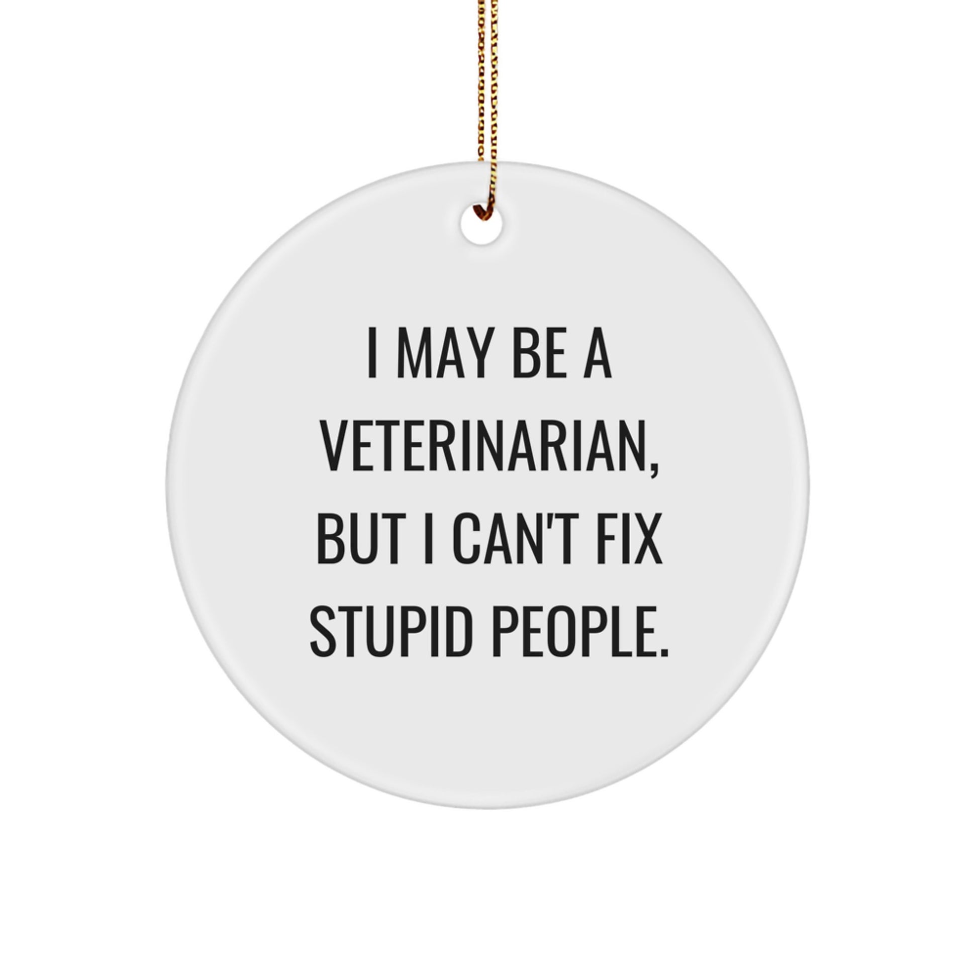 Funny Veterinarian Circle Ornament Gifts for Men, Women, and Friends - I May Be A Veterinarian, But I Can't Fix Stupid People. - Image 1