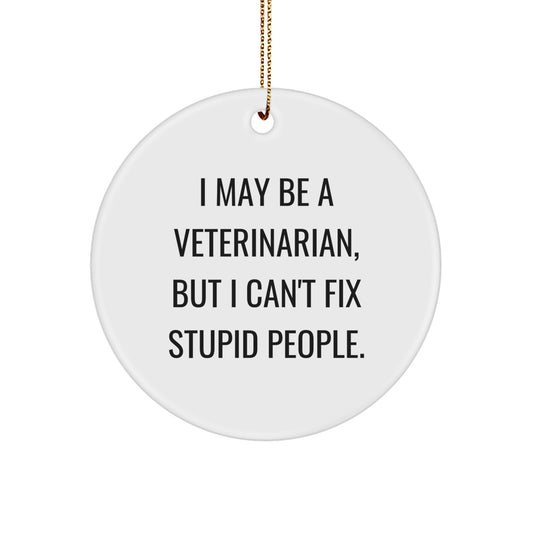 Funny Veterinarian Circle Ornament Gifts for Men, Women, and Friends - I May Be A Veterinarian, But I Can't Fix Stupid People. - Image 1