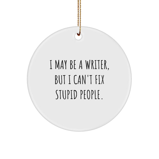 Funny Writer Circle Ornament Gifts from Family for Writer Friends - I May Be A Writer, But I Can't Fix Stupid People. Christmas Unique Gifts - Image 1