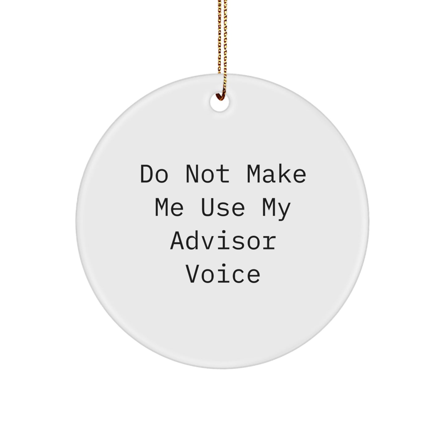 Funny Advisor Gifts for Men from Friends and Family - Do Not Make Me Use My Advisor Voice Circle Ornament for Christmas - Image 1