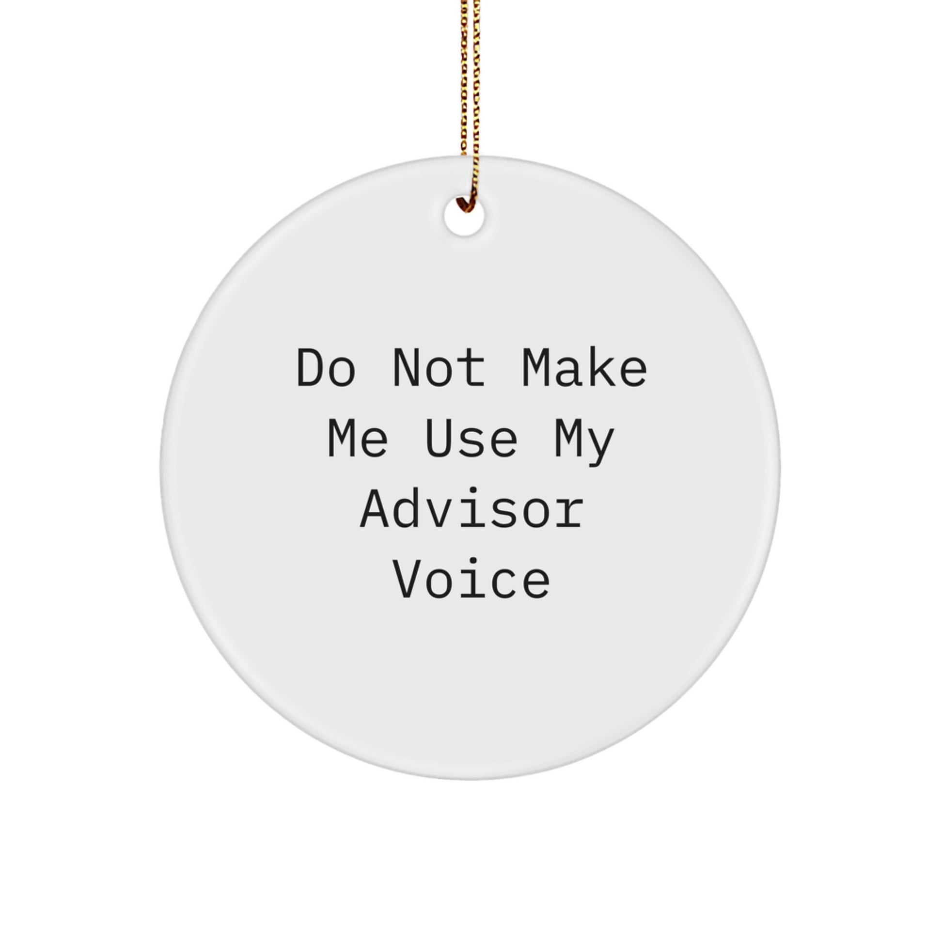 Funny Advisor Gifts for Men from Friends and Family - Do Not Make Me Use My Advisor Voice Circle Ornament for Christmas - Image 1